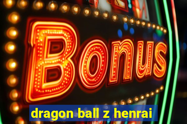 dragon ball z henrai